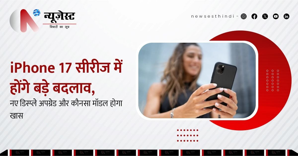 iPhone 17 लॉन्च से पहले लीक जानकारी: जानिए नए मॉडल्स में क्या होंगे खास अपग्रेड्स!
