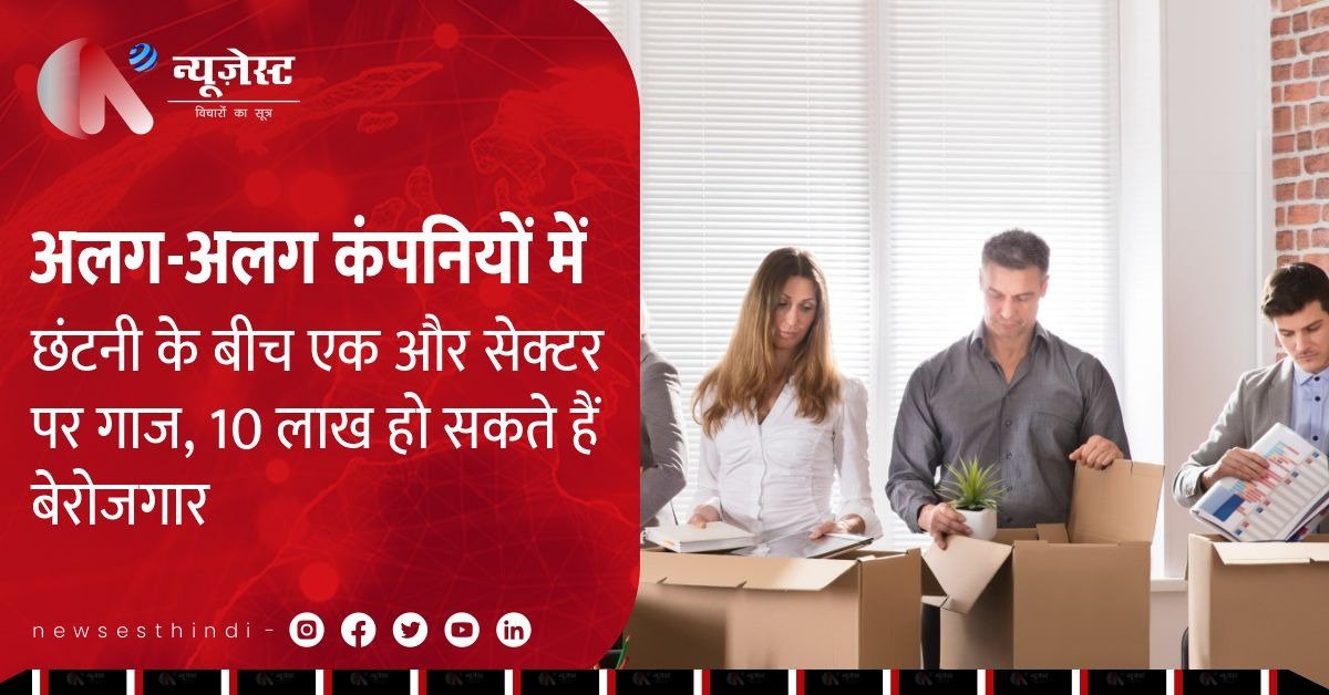 अलग-अलग कंपनियों में छंटनी के बीच एक और सेक्टर पर गाज, 10 लाख हो सकते हैं बेरोजगार