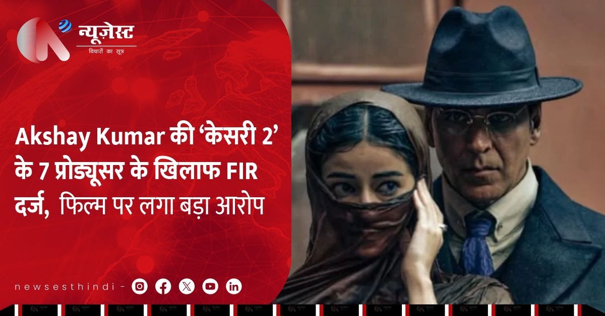Akshay Kumar की ‘केसरी 2’ के 7 प्रोड्यूसर के खिलाफ FIR दर्ज, फिल्म पर लगा बड़ा आरोप 