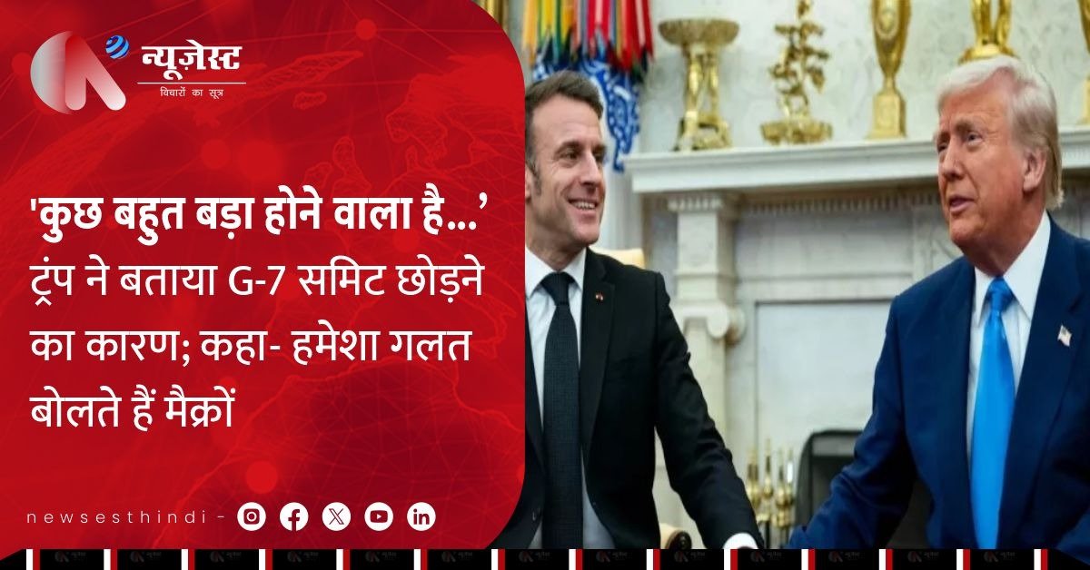 ट्रंप ने क्यों छोड़ी G-7 समिट? बोले, 'कुछ बहुत बड़ा होने वाला है...'