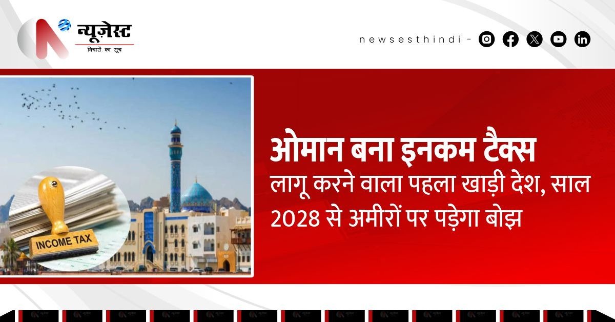 2028 से ओमान में शुरू होगा इनकम टैक्स, सिर्फ अमीरों पर पड़ेगा असर!
