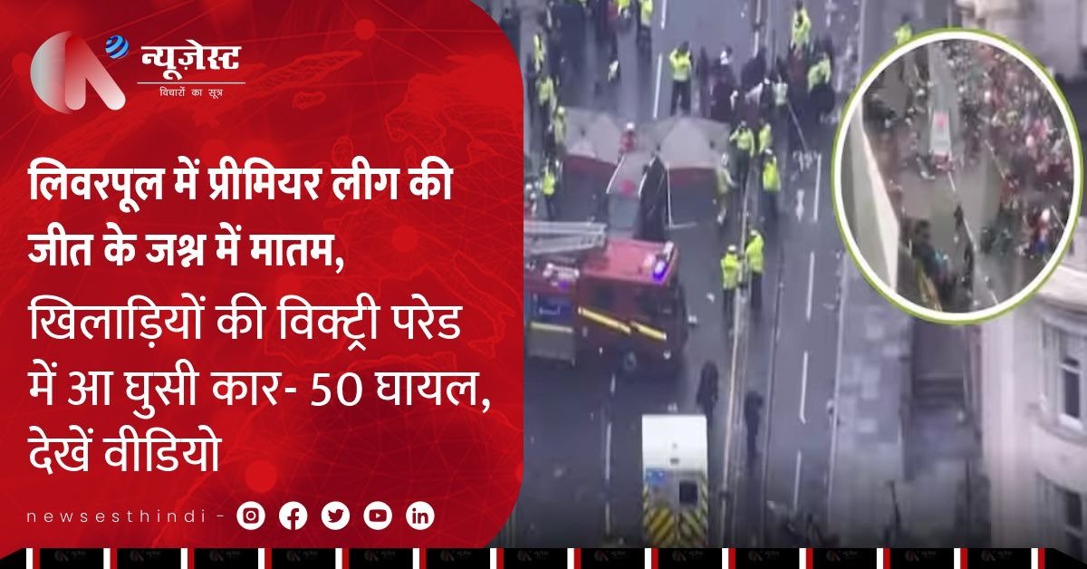 UK: लिवरपूल में फुटबॉल जश्न पर छाया कहर, हादसे में कई घायल