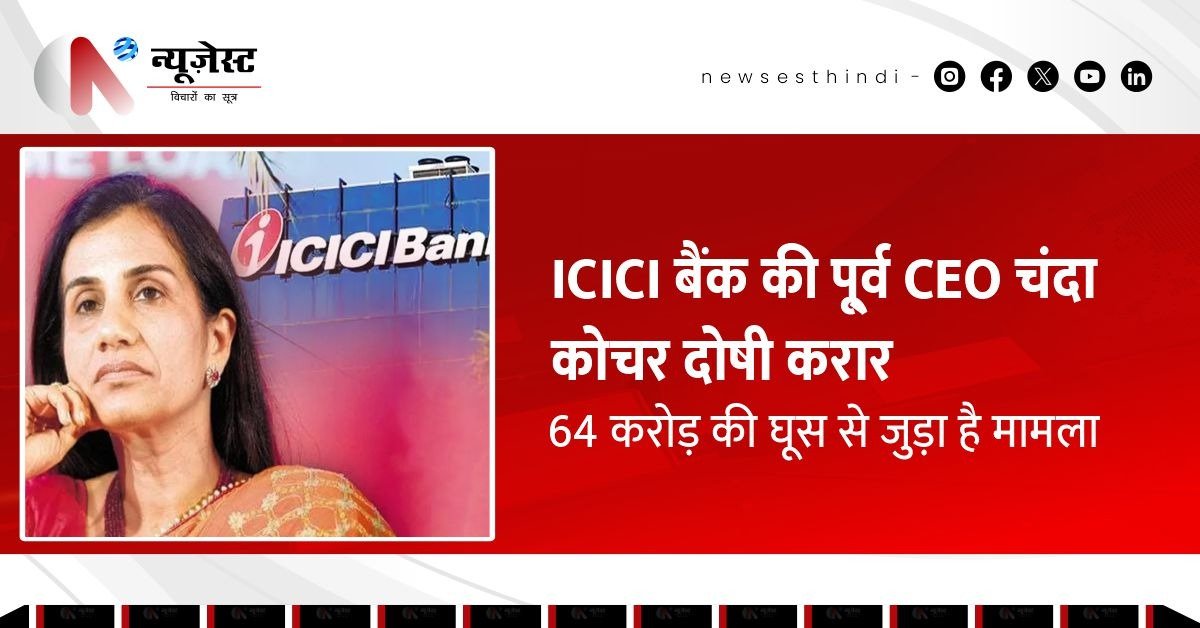  ICICI बैंक की पू्र्व CEO चंदा कोचर दोषी करार, 64 करोड़ की घूस से जुड़ा है मामला