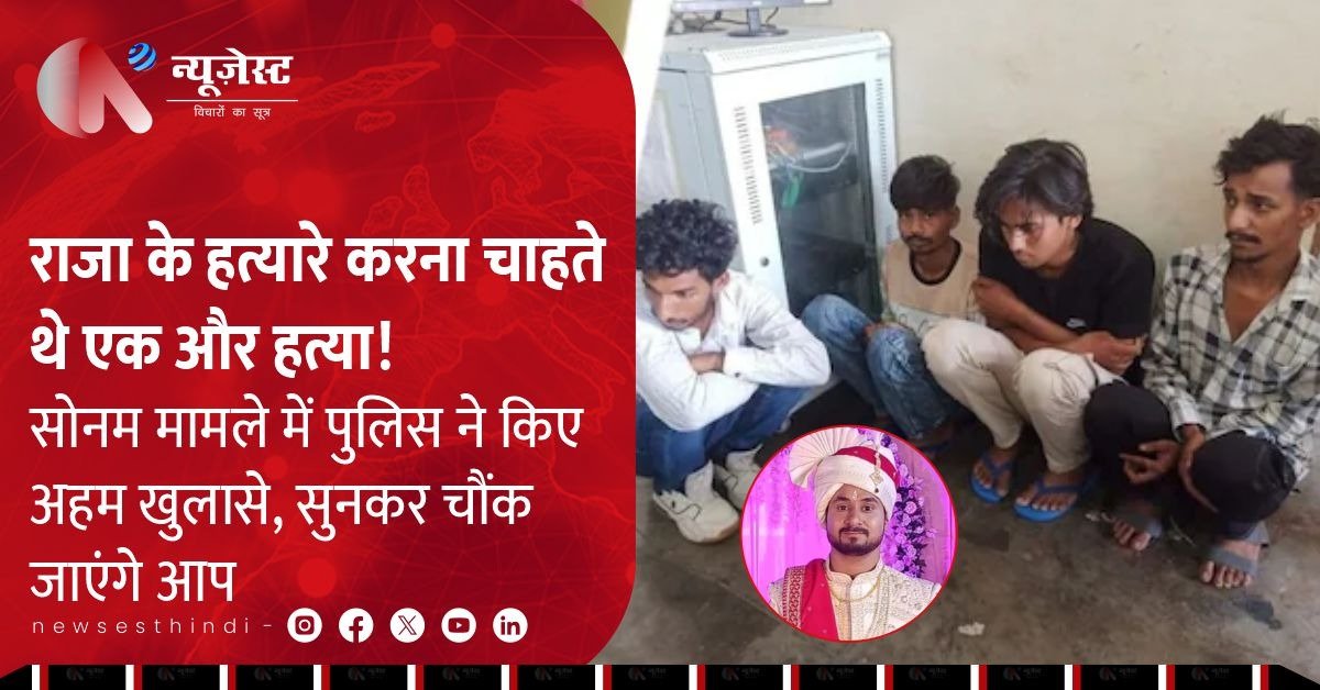 सोनम कांड में चौंकाने वाला मोड़, पुलिस को मिला हत्या का दूसरा प्लान